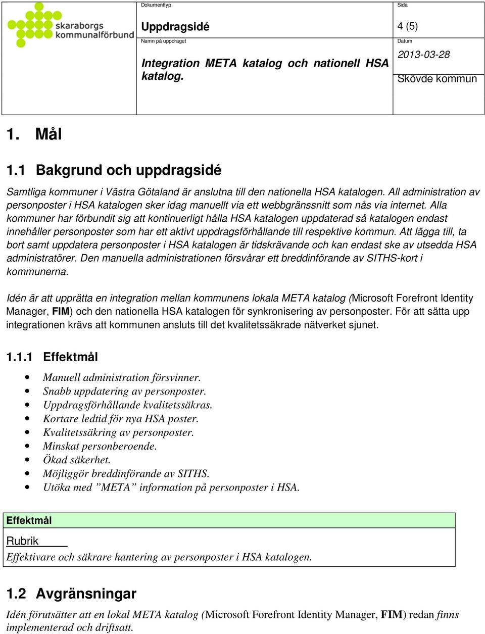 Alla kommuner har förbundit sig att kontinuerligt hålla HSA katalogen uppdaterad så katalogen endast innehåller personposter som har ett aktivt uppdragsförhållande till respektive kommun.