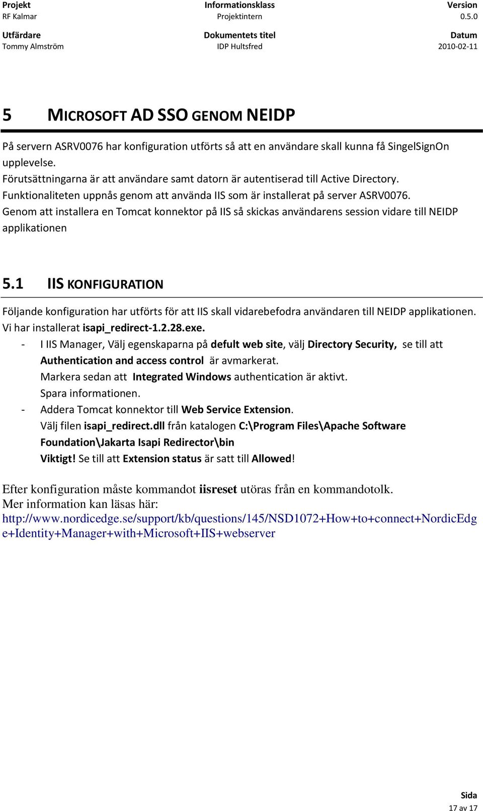 Genom att installera en Tomcat konnektor på IIS så skickas användarens session vidare till NEIDP applikationen 5.