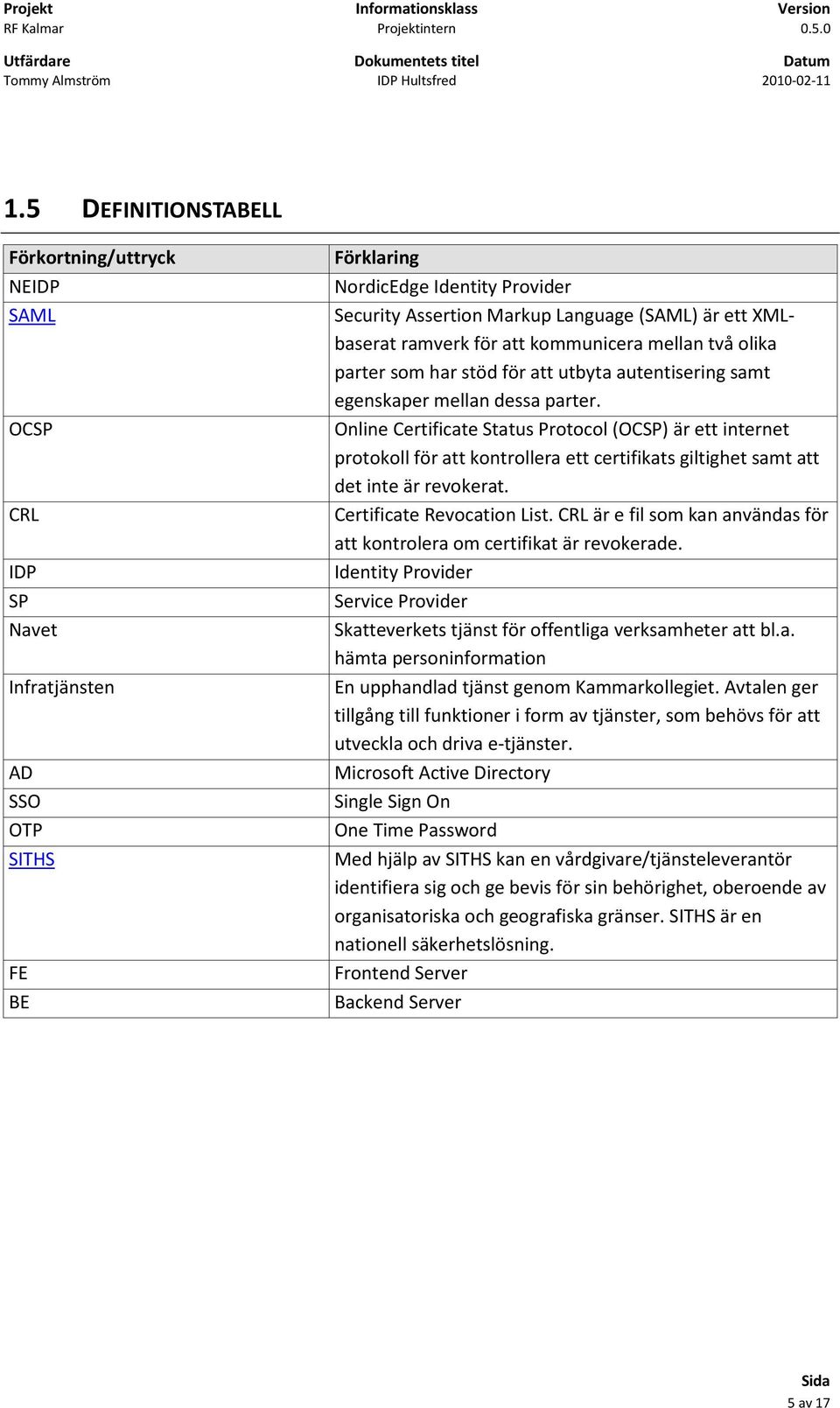 Online Certificate Status Protocol (OCSP) är ett internet protokoll för att kontrollera ett certifikats giltighet samt att det inte är revokerat. Certificate Revocation List.