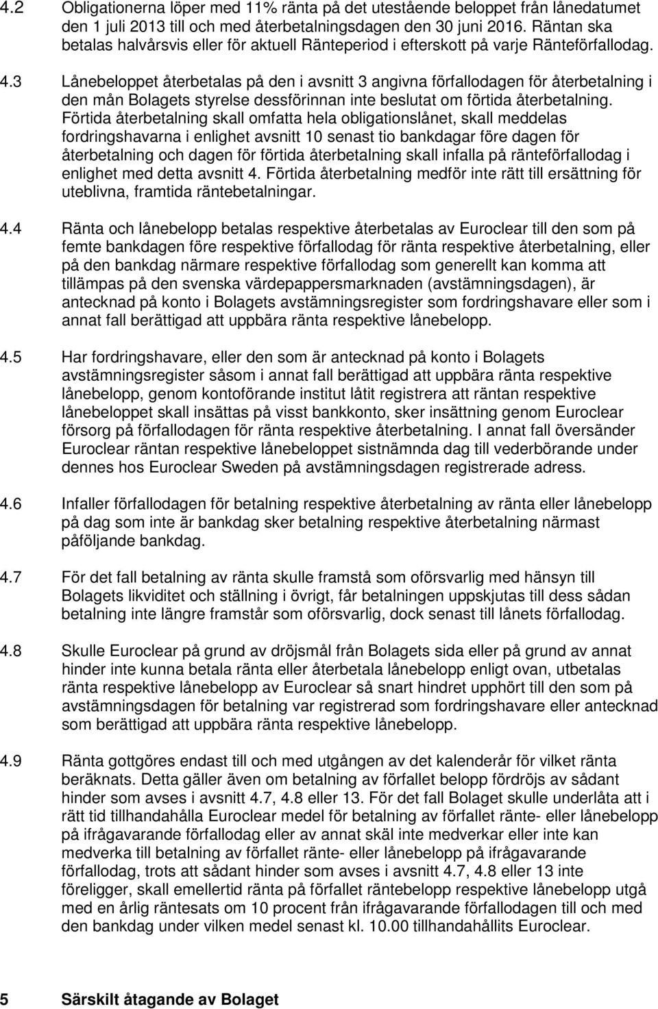 3 Lånebeloppet återbetalas på den i avsnitt 3 angivna förfallodagen för återbetalning i den mån Bolagets styrelse dessförinnan inte beslutat om förtida återbetalning.