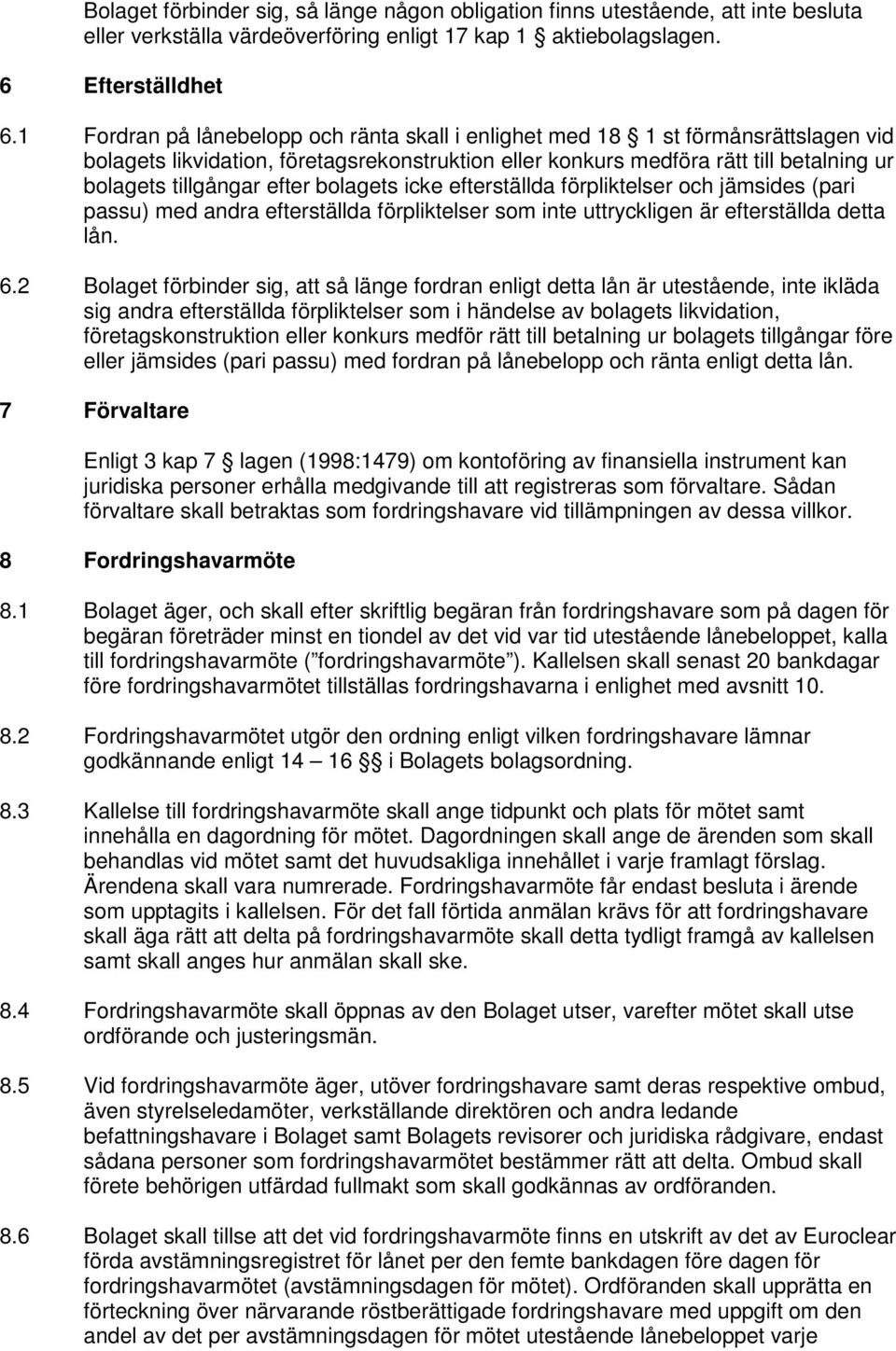 efter bolagets icke efterställda förpliktelser och jämsides (pari passu) med andra efterställda förpliktelser som inte uttryckligen är efterställda detta lån. 6.