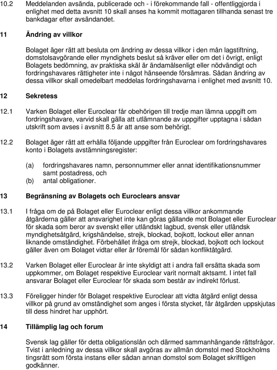 bedömning, av praktiska skäl är ändamålsenligt eller nödvändigt och fordringshavares rättigheter inte i något hänseende försämras.