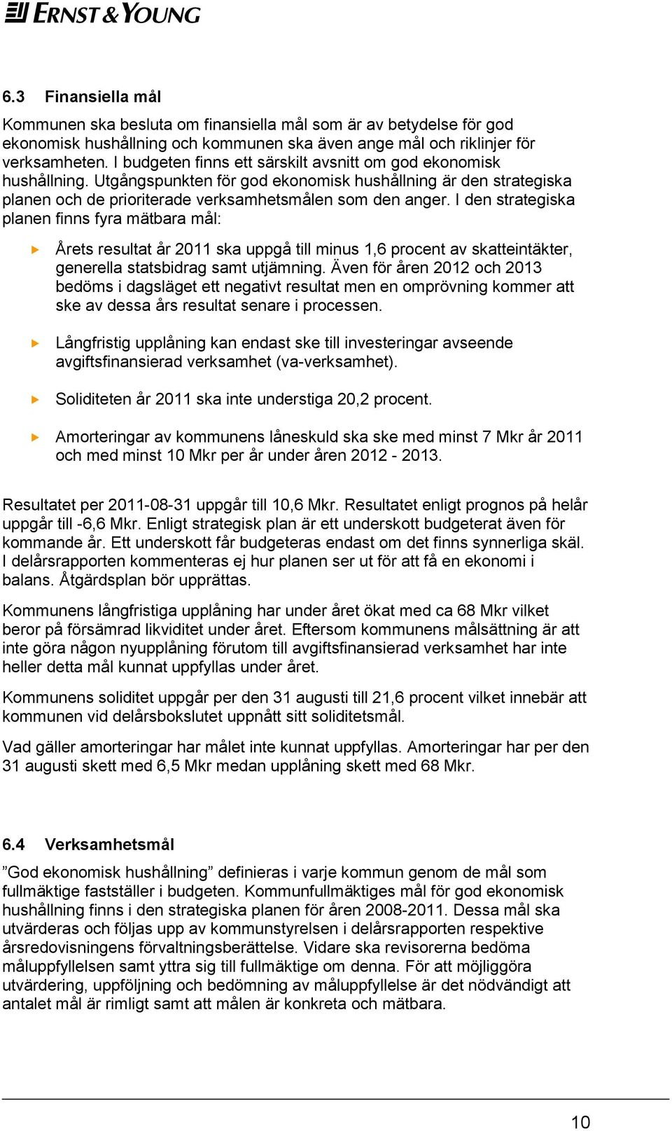 I den strategiska planen finns fyra mätbara mål: Årets resultat år 2011 ska uppgå till minus 1,6 procent av skatteintäkter, generella statsbidrag samt utjämning.