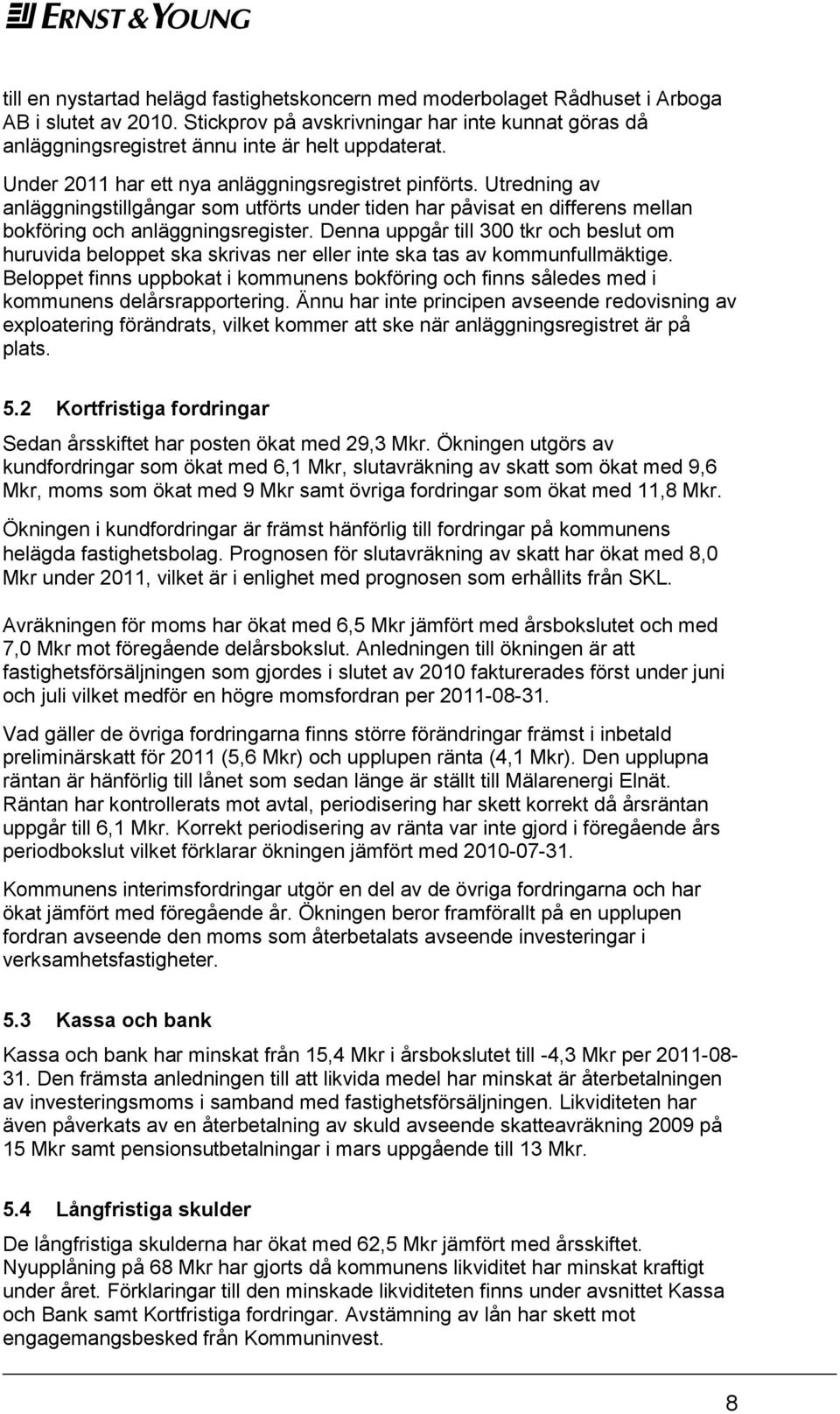 Utredning av anläggningstillgångar som utförts under tiden har påvisat en differens mellan bokföring och anläggningsregister.