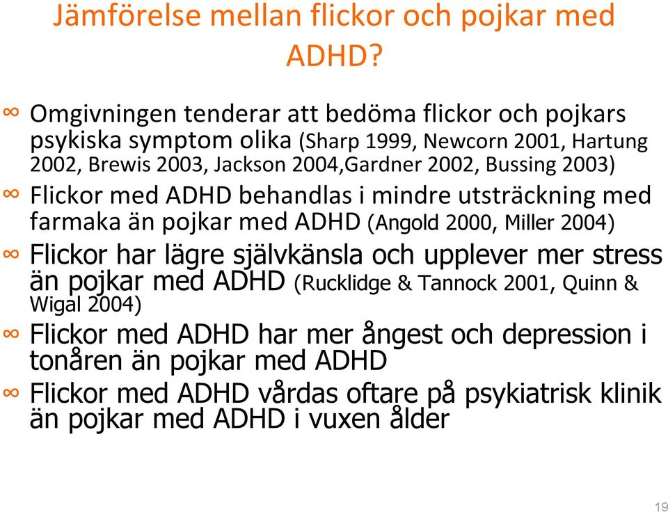 2002, Bussing 2003) Flickor med ADHD behandlas i mindre utsträckning med farmaka än pojkar med ADHD (Angold 2000, Miller 2004) Flickor har lägre