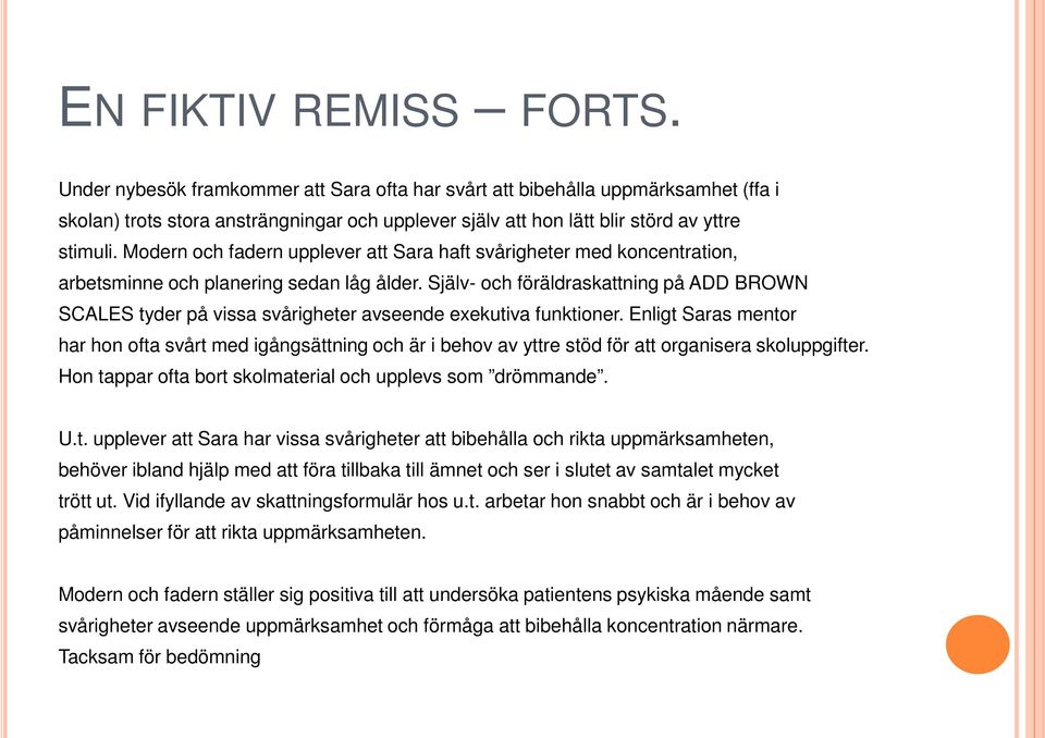 Modern och fadern upplever att Sara haft svårigheter med koncentration, arbetsminne och planering sedan låg ålder.