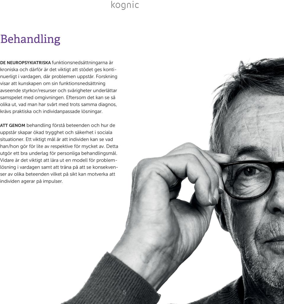 Eftersom det kan se så olika ut, vad man har svårt med trots samma diagnos, krävs praktiska och individanpassade lösningar.