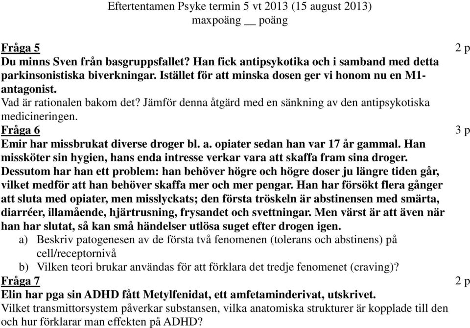 Han missköter sin hygien, hans enda intresse verkar vara att skaffa fram sina droger.