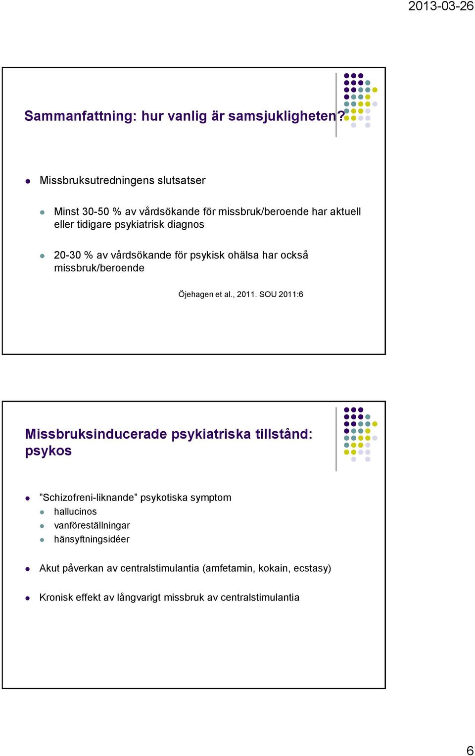 % av vårdsökande för psykisk ohälsa har också missbruk/beroende Öjehagen et al., 2011.