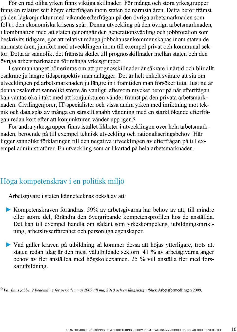 Denna utveckling på den övriga arbetsmarknaden, i kombination med att staten genomgår den generationsväxling och jobbrotation som beskrivits tidigare, gör att relativt många jobbchanser kommer skapas