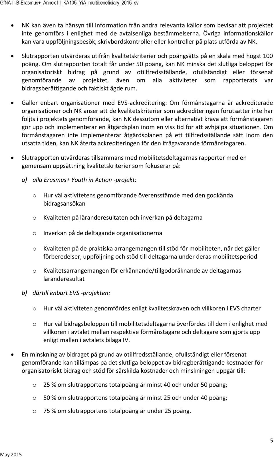 Om slutrapprten ttalt får under 50 päng, kan NK minska det slutliga belppet för rganisatriskt bidrag på grund av tillfredsställande, fullständigt eller försenat genmförande av prjektet, även m alla