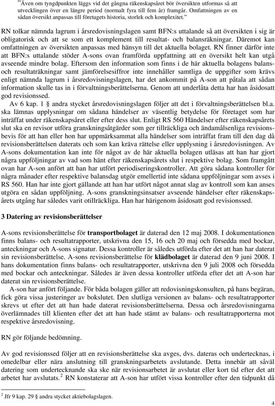 RN tolkar nämnda lagrum i årsredovisningslagen samt BFN:s uttalande så att översikten i sig är obligatorisk och att se som ett komplement till resultat- och balansräkningar.