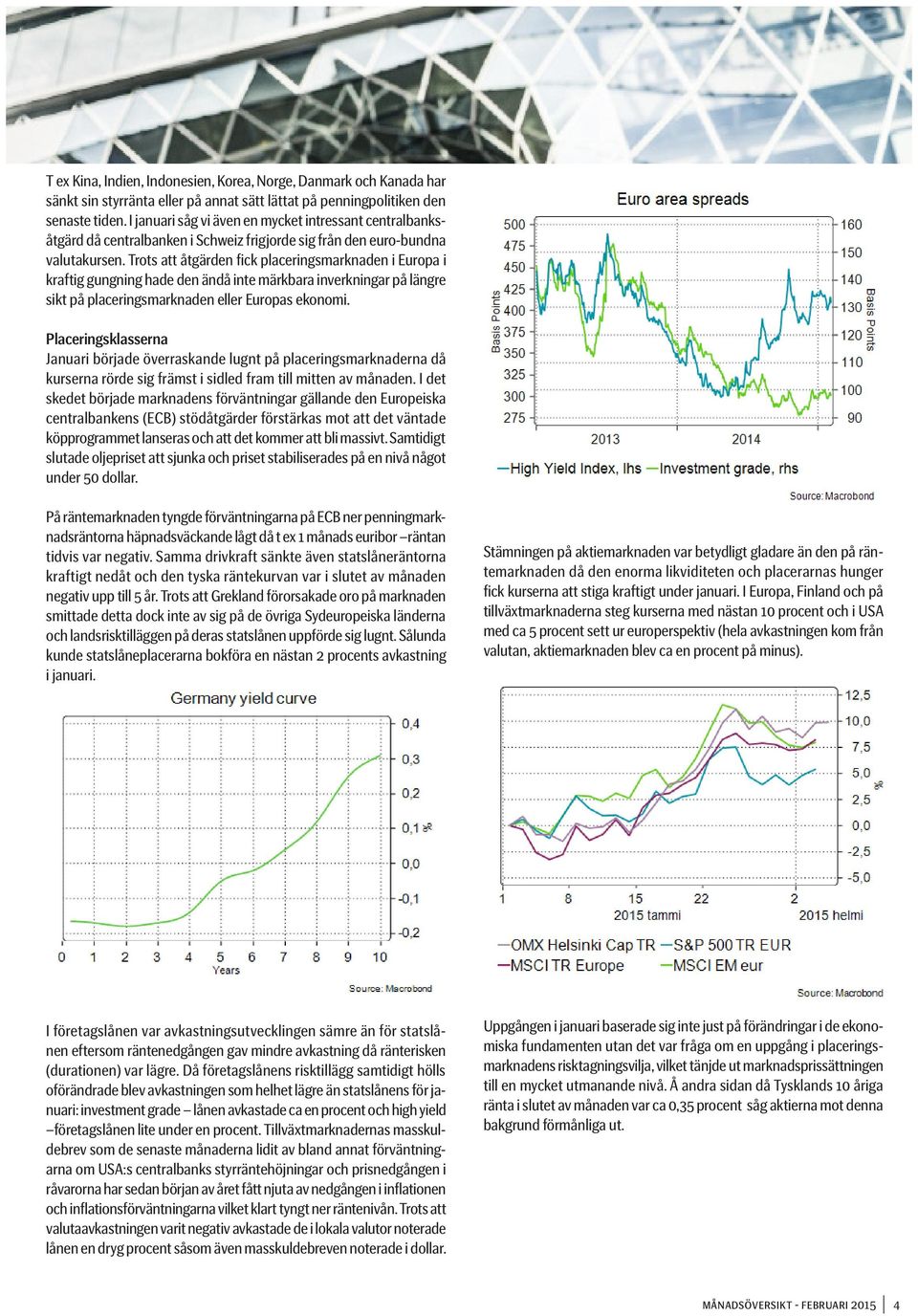 Trots att åtgärden fick placeringsmarknaden i Europa i kraftig gungning hade den ändå inte märkbara inverkningar på längre sikt på placeringsmarknaden eller Europas ekonomi.