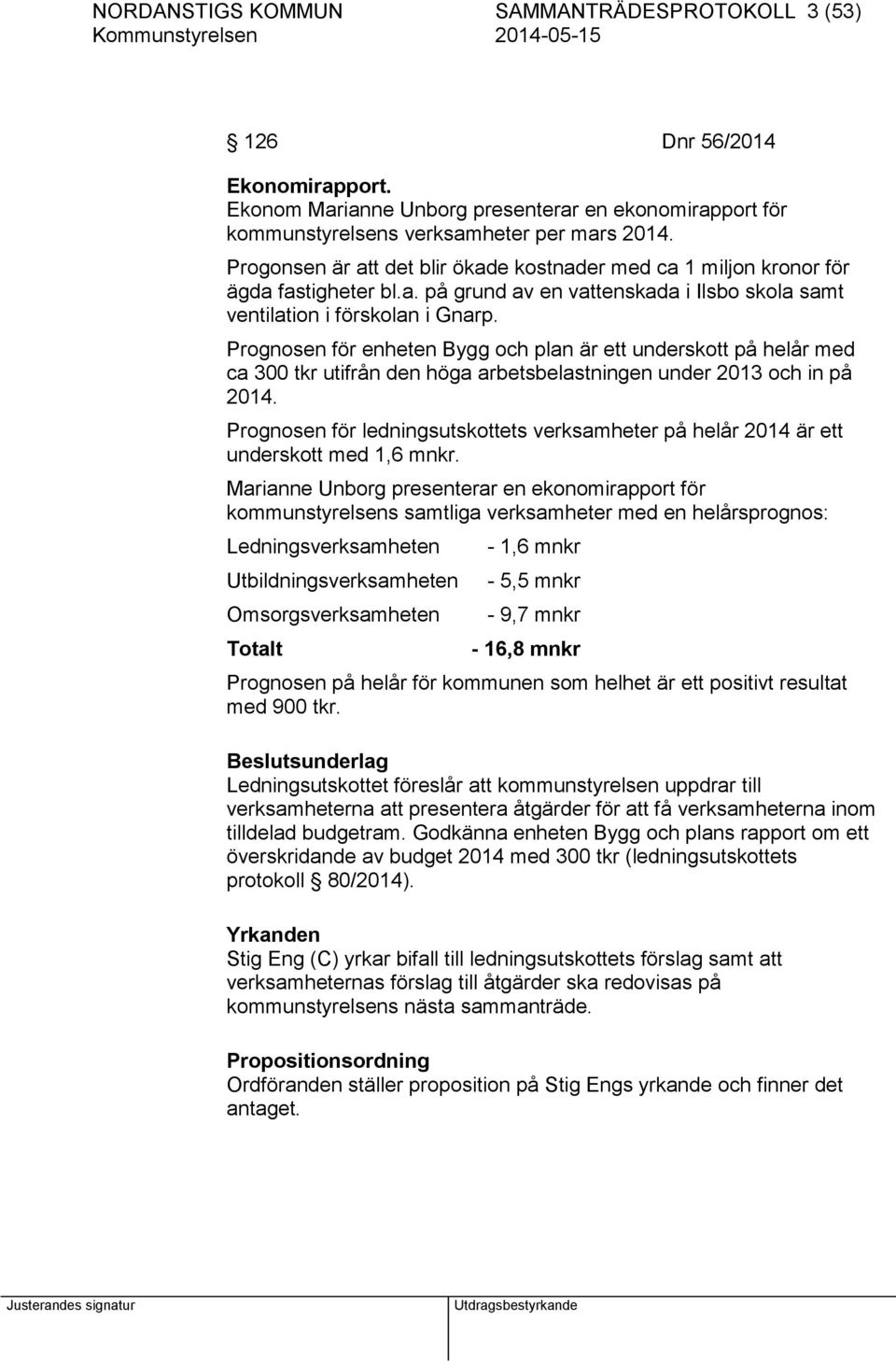 Prognosen för enheten Bygg och plan är ett underskott på helår med ca 300 tkr utifrån den höga arbetsbelastningen under 2013 och in på 2014.