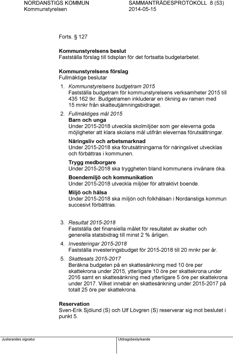 Näringsliv och arbetsmarknad Under 2015-2018 ska förutsättningarna för näringslivet utvecklas och förbättras i kommunen. Trygg medborgare Under 2015-2018 ska tryggheten bland kommunens invånare öka.