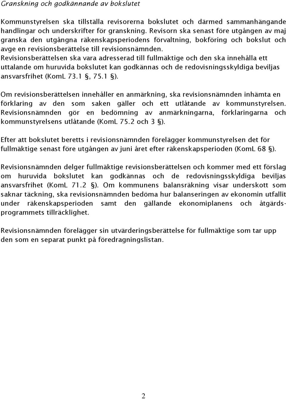 Revisionsberättelsen ska vara adresserad till fullmäktige och den ska innehålla ett uttalande om huruvida bokslutet kan godkännas och de redovisningsskyldiga beviljas ansvarsfrihet (KomL 73.1, 75.1 ).