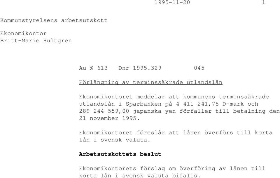 Sparbanken på 4 411 241,75 D-mark och 289 244 559,00 japanska yen förfaller till betalning den 21 november 1995.
