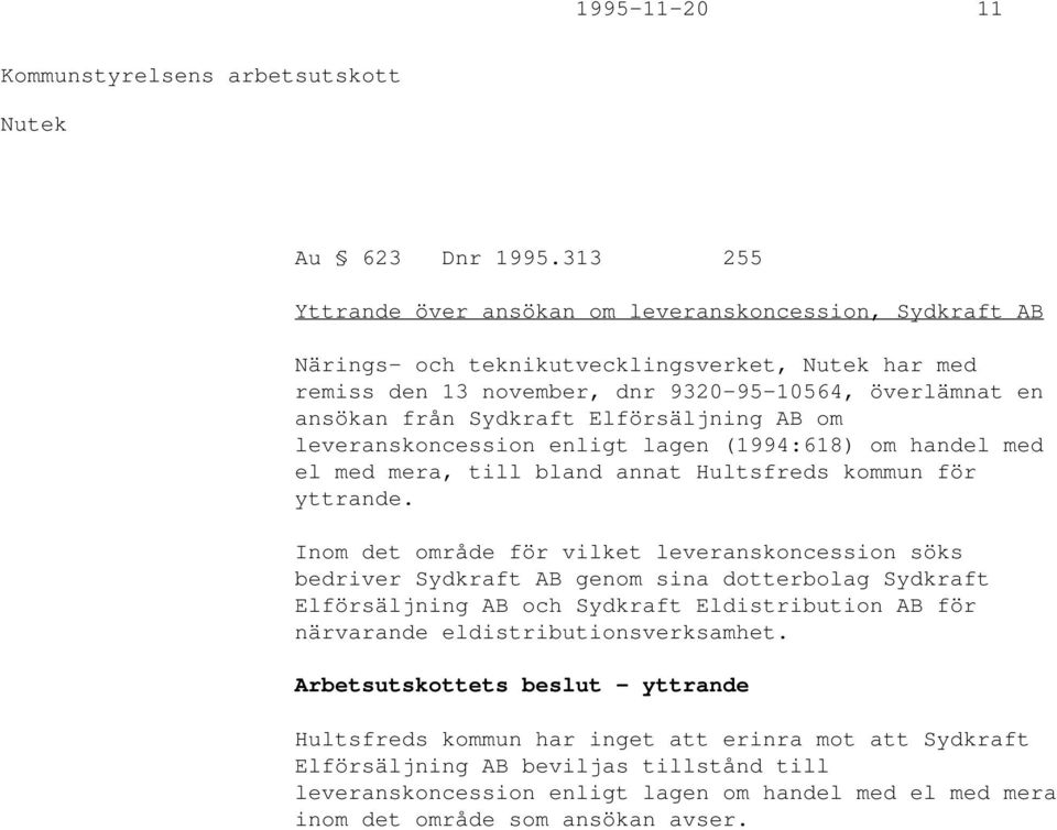 Elförsäljning AB om leveranskoncession enligt lagen (1994:618) om handel med el med mera, till bland annat Hultsfreds kommun för yttrande.