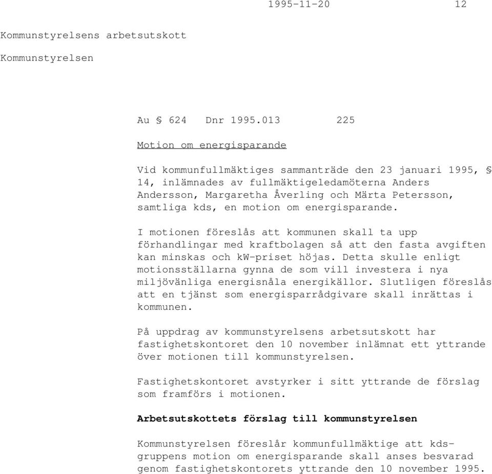 kds, en motion om energisparande. I motionen föreslås att kommunen skall ta upp förhandlingar med kraftbolagen så att den fasta avgiften kan minskas och kw-priset höjas.