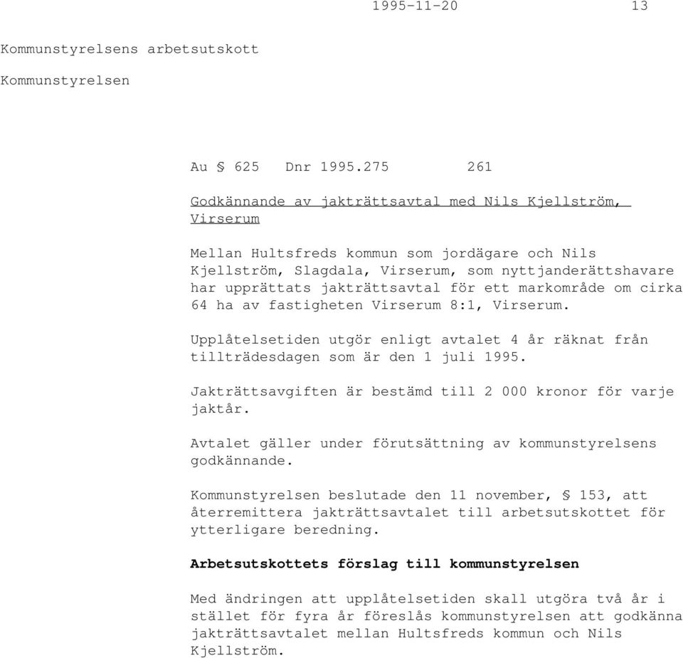 jakträttsavtal för ett markområde om cirka 64 ha av fastigheten Virserum 8:1, Virserum. Upplåtelsetiden utgör enligt avtalet 4 år räknat från tillträdesdagen som är den 1 juli 1995.