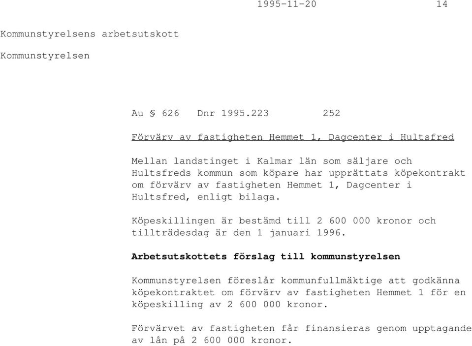köpekontrakt om förvärv av fastigheten Hemmet 1, Dagcenter i Hultsfred, enligt bilaga.