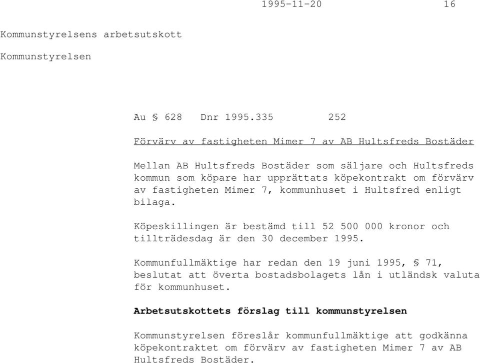 förvärv av fastigheten Mimer 7, kommunhuset i Hultsfred enligt bilaga. Köpeskillingen är bestämd till 52 500 000 kronor och tillträdesdag är den 30 december 1995.
