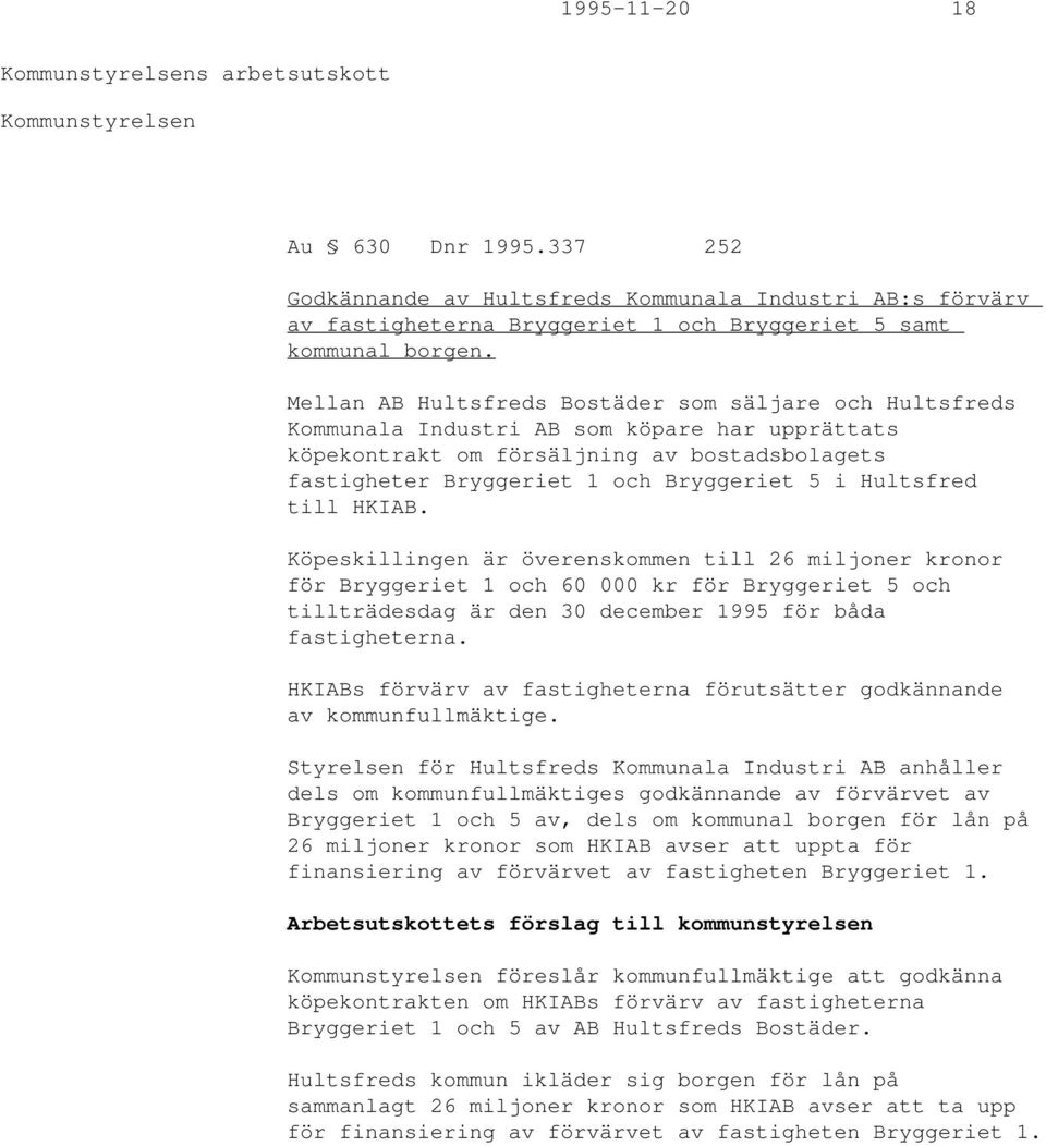 Hultsfred till HKIAB. Köpeskillingen är överenskommen till 26 miljoner kronor för Bryggeriet 1 och 60 000 kr för Bryggeriet 5 och tillträdesdag är den 30 december 1995 för båda fastigheterna.