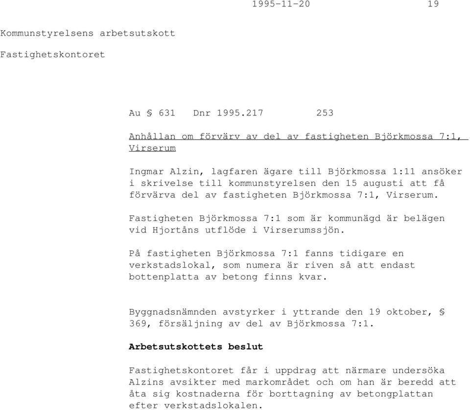 del av fastigheten Björkmossa 7:1, Virserum. Fastigheten Björkmossa 7:1 som är kommunägd är belägen vid Hjortåns utflöde i Virserumssjön.