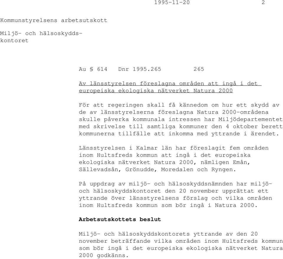 2000-områdena skulle påverka kommunala intressen har Miljödepartementet med skrivelse till samtliga kommuner den 4 oktober berett kommunerna tillfälle att inkomma med yttrande i ärendet.