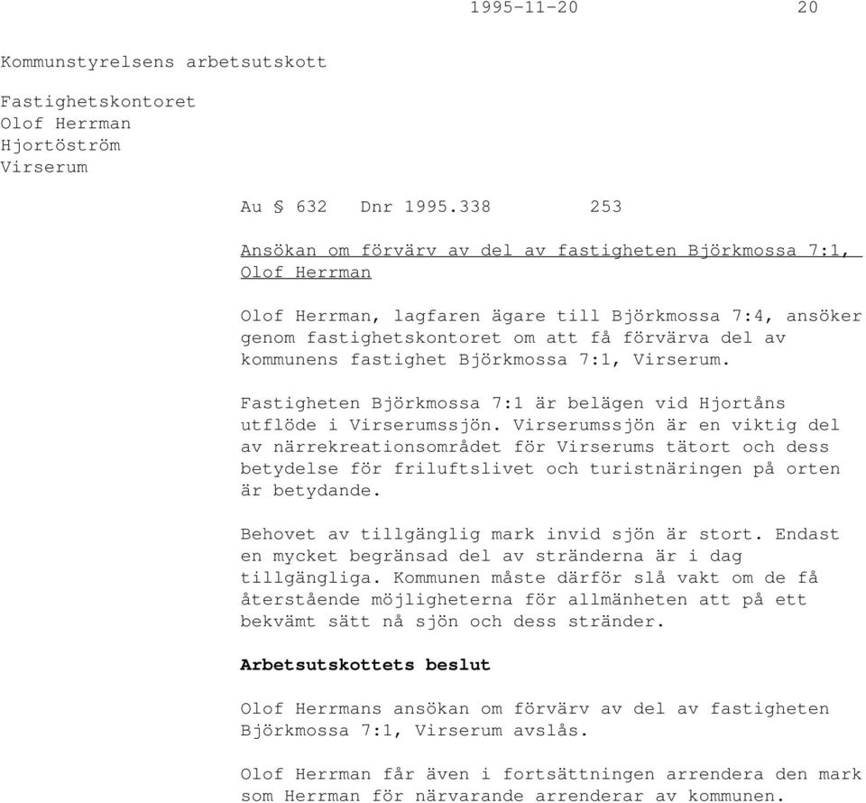 fastighet Björkmossa 7:1, Virserum. Fastigheten Björkmossa 7:1 är belägen vid Hjortåns utflöde i Virserumssjön.