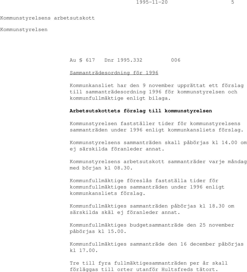 Arbetsutskottets förslag till kommunstyrelsen Kommunstyrelsen fastställer tider för kommunstyrelsens sammanträden under 1996 enligt kommunkansliets förslag.