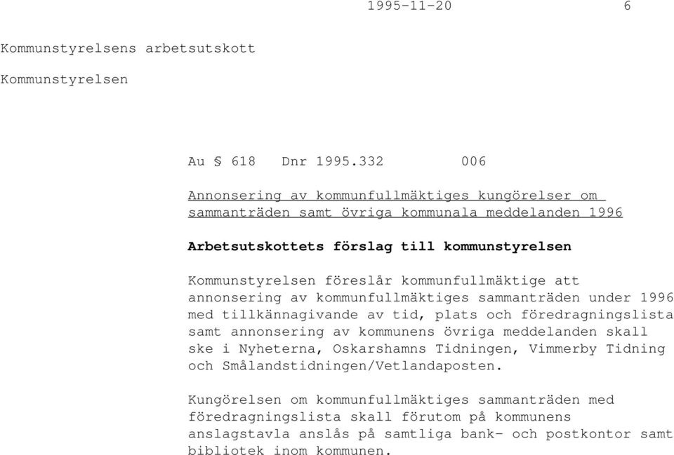föreslår kommunfullmäktige att annonsering av kommunfullmäktiges sammanträden under 1996 med tillkännagivande av tid, plats och föredragningslista samt annonsering av
