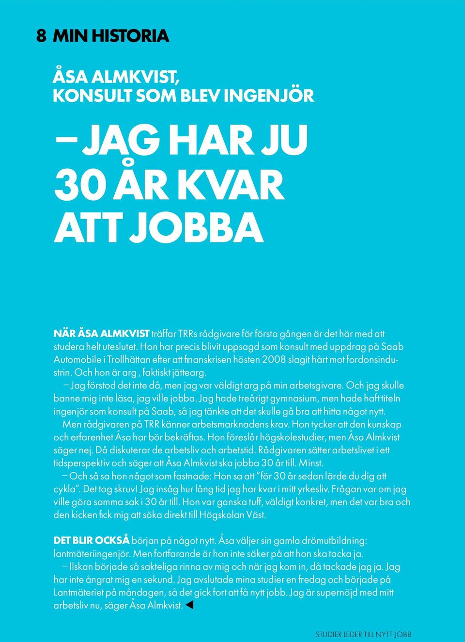 Jag förstod det inte då, men jag var väldigt arg på min arbetsgivare. Och jag skulle banne mig inte läsa, jag ville jobba.