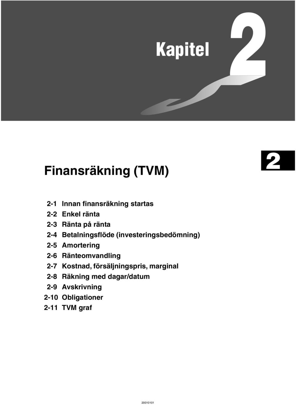 Amortering 2-6 Ränteomvandling 2-7 Kostnad, försäljningspris, marginal