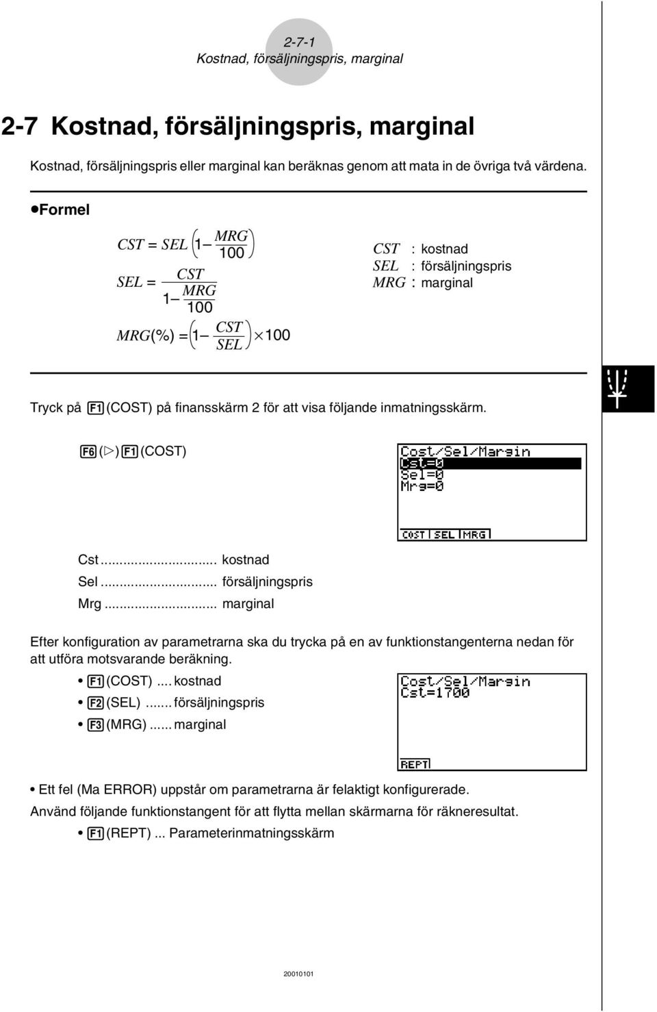 6(g)1(COST) Cst... kostnad Sel... försäljningspris Mrg... marginal Efter konfiguration av parametrarna ska du trycka på en av funktionstangenterna nedan för att utföra motsvarande beräkning. 1(COST).
