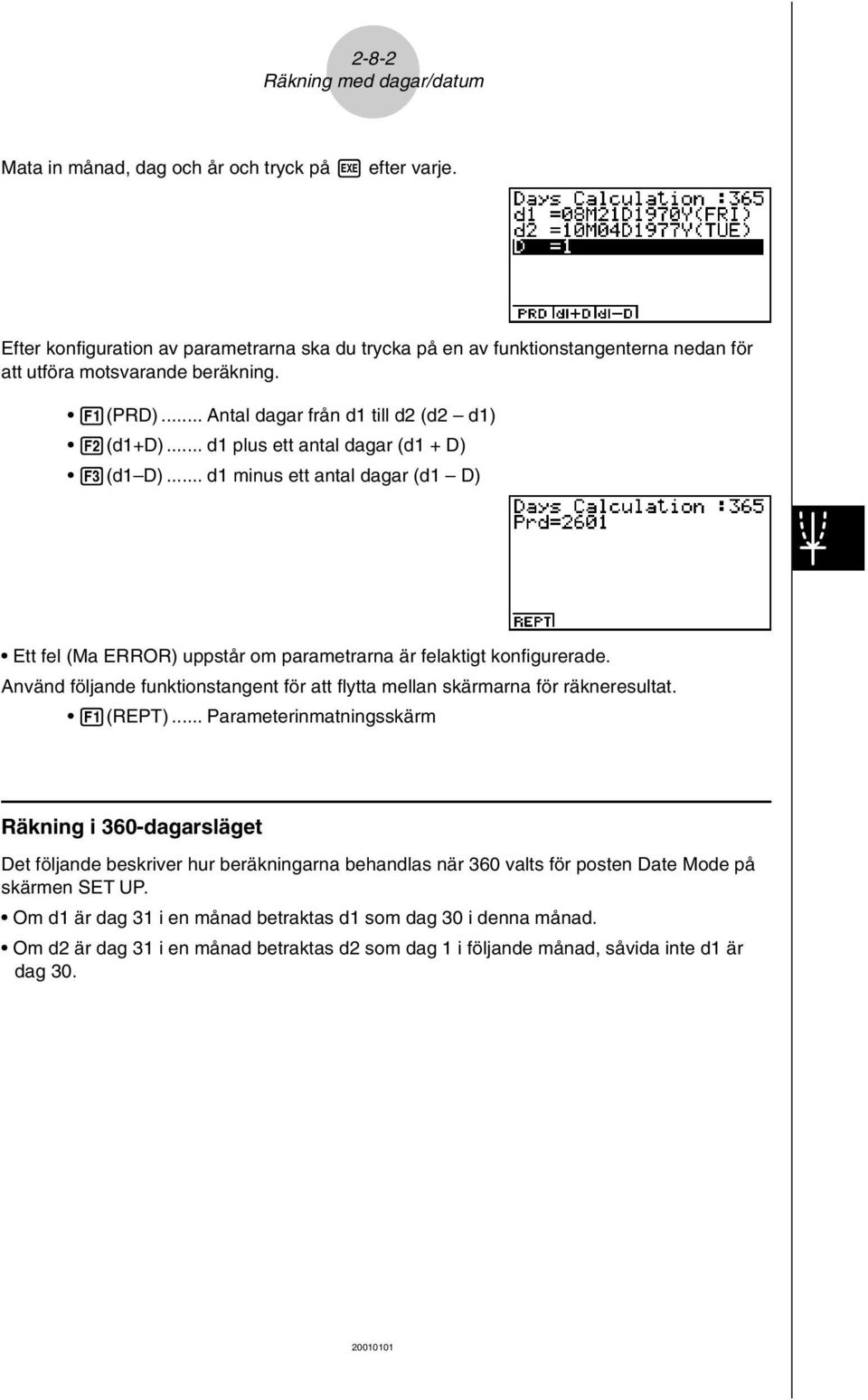 .. d1 plus ett antal dagar (d1 + D) 3(d1 D)... d1 minus ett antal dagar (d1 D) Ett fel (Ma ERROR) uppstår om parametrarna är felaktigt konfigurerade.
