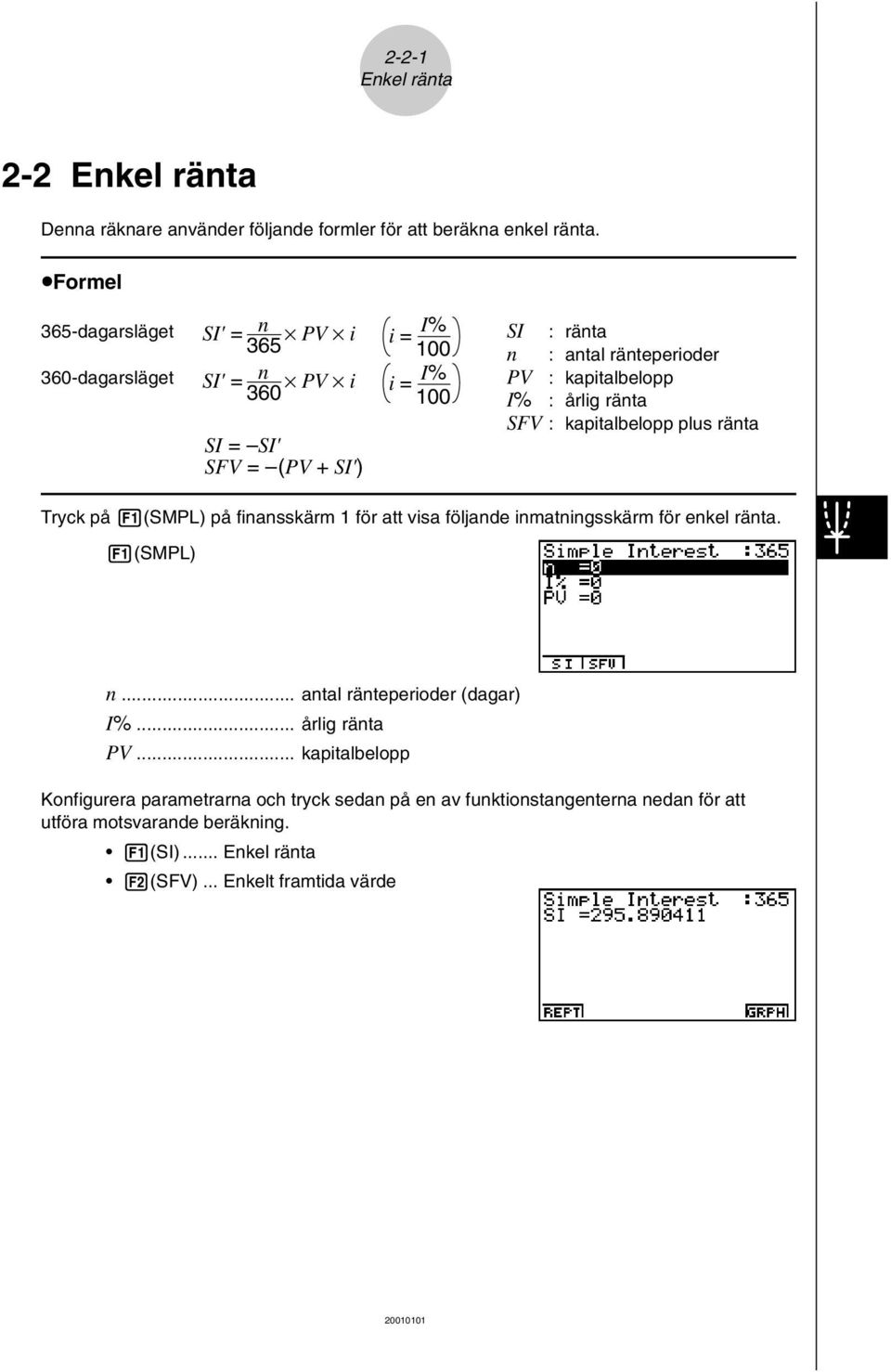 ränta SFV : kapitalbelopp plus ränta SI = SI' SFV = (PV + SI') Tryck på 1(SMPL) på finansskärm 1 för att visa följande inmatningsskärm för enkel ränta. 1(SMPL) n.