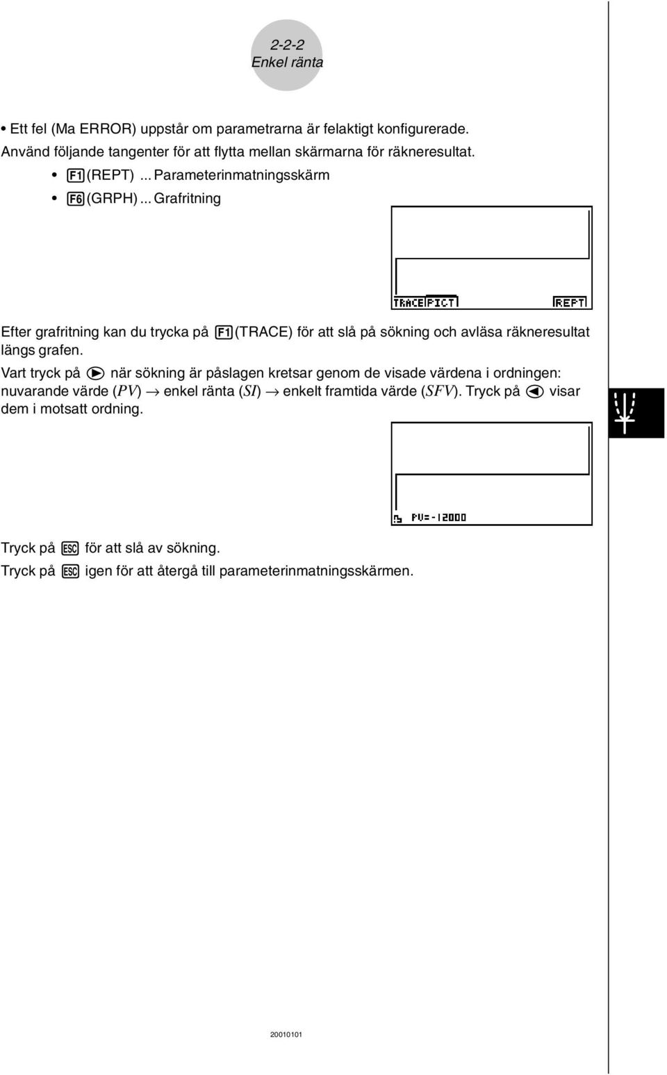 .. Grafritning Efter grafritning kan du trycka på 1(TRACE) för att slå på sökning och avläsa räkneresultat längs grafen.