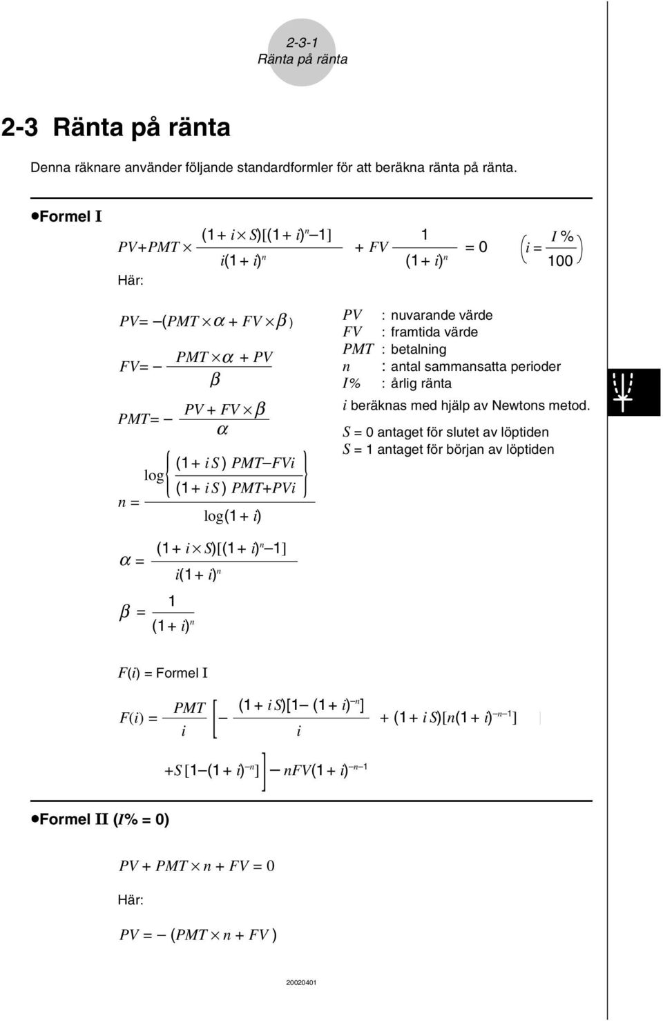 i) PV : nuvarande värde FV : framtida värde PMT : betalning n : antal sammansatta perioder I% : årlig ränta i beräknas med hjälp av Newtons metod.