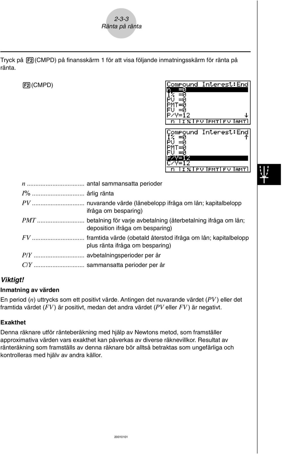 .. framtida värde (obetald återstod ifråga om lån; kapitalbelopp plus ränta ifråga om besparing) P/Y... avbetalningsperioder per år C/Y... sammansatta perioder per år Viktigt!