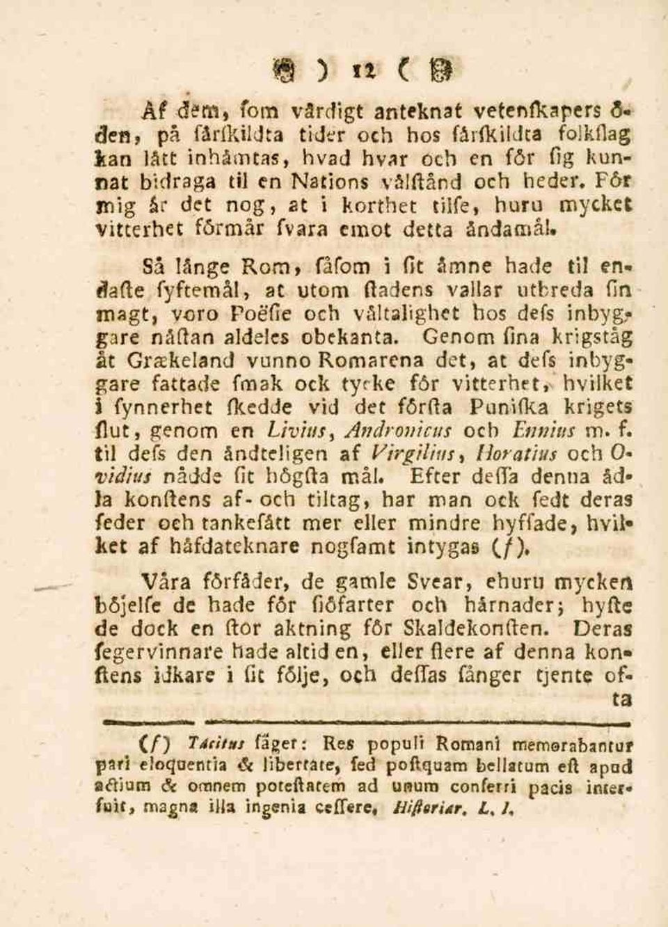 Så långe Rom, fåfom i fit ämne hade til endafte fyftemål, at utom ftadens vallar utbreda fin magt, voro Poéfie och vältalighet hos defs inbyggare nåftan aldeles obekanta.