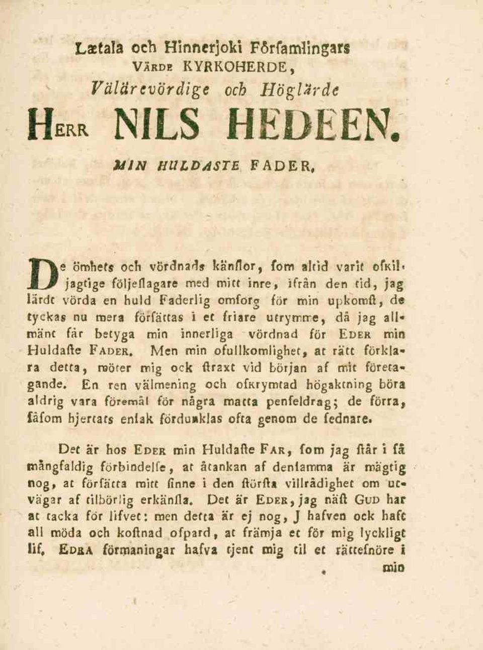 innerliga vördnad för Eder min Huldafte Fader. Men min ofullkomlighet, at rätt förklara detta, möter mig ock firaxt vid början af mit företagande.