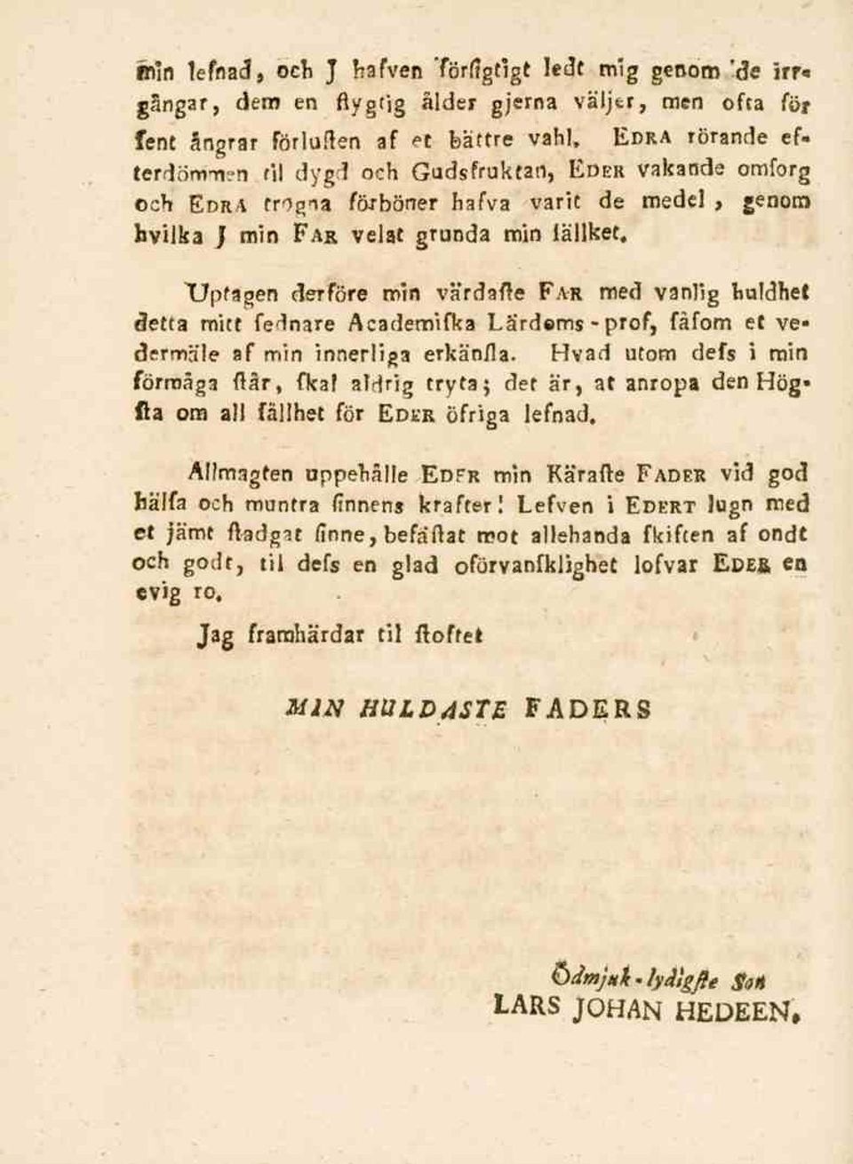 Upfagen derföre min värdafte Far med vanlig huldhet detta mitt fednare Academifka Lärdems - prof, fåfom et ve* dermäle af min innerliga erkänfla.