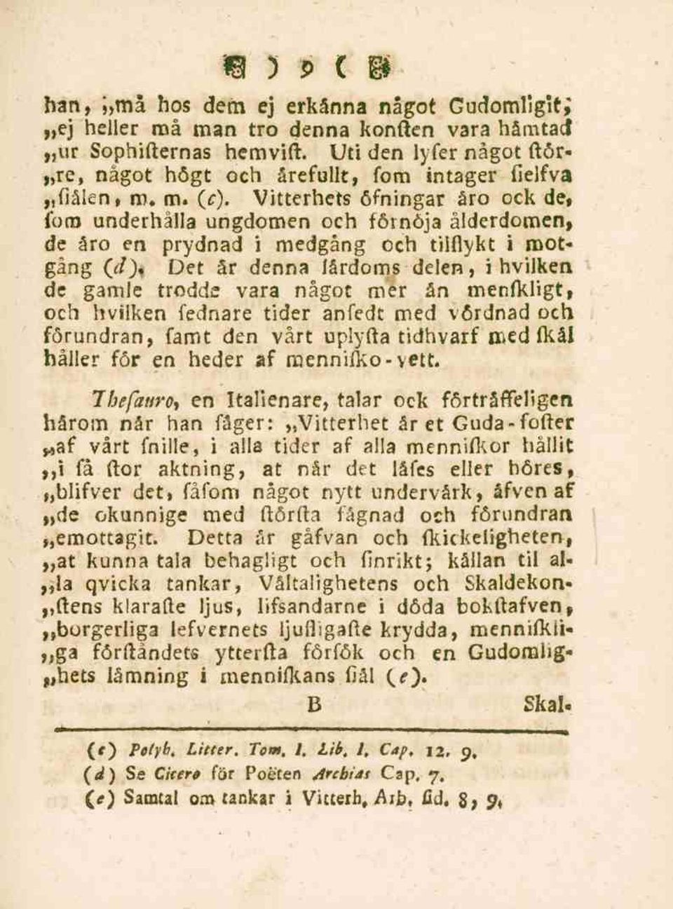 Vitterhets öfningar åro ock det fom underhålla ungdomen och förnöja ålderdomen, de åro en prydnad i medgång och tiiflykt i motgång of> Det år denna fårdoms delen, i hvilken de gamle trodde vara något