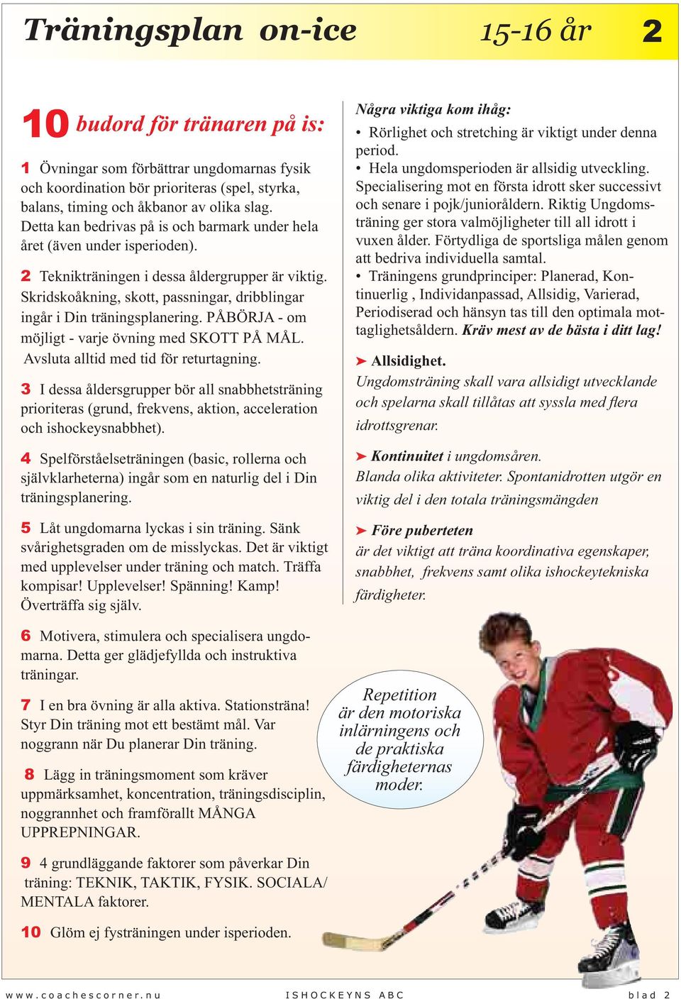 Skridskoåkning, skott, passningar, dribblingar ingår i Din träningsplanering. PÅBÖRJA - om möjligt - varje övning med SKOTT PÅ MÅL. Avsluta alltid med tid för returtagning.