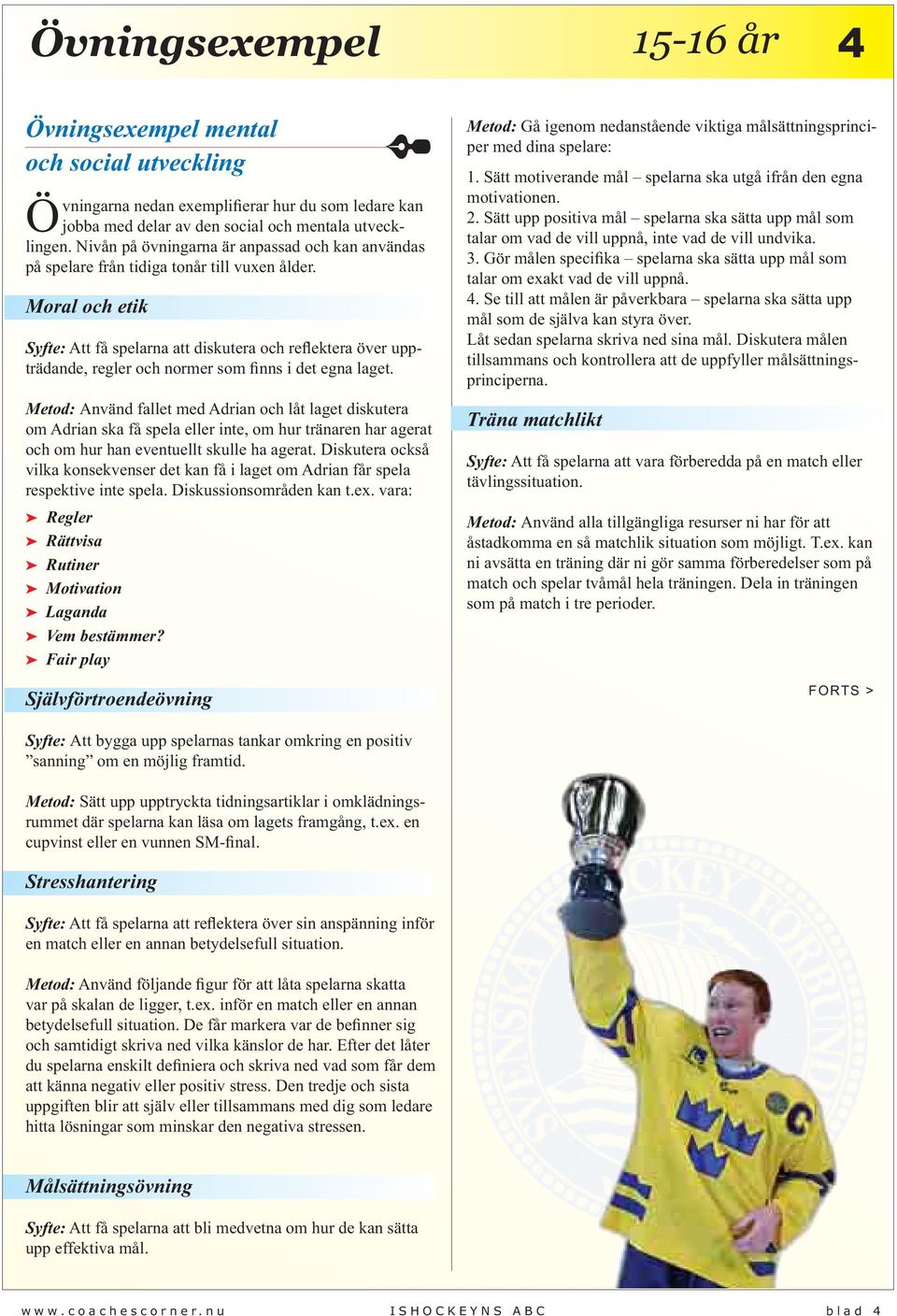 Moral och etik Syfte: Att få spelarna att diskutera och reflektera över uppträdande, regler och normer som finns i det egna laget.