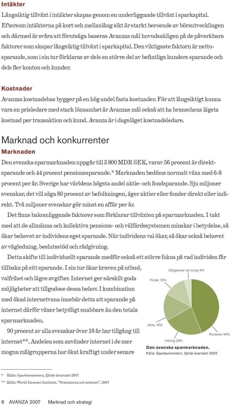 långsiktig tillväxt i sparkapital. Den viktigaste faktorn är nettosparande, som i sin tur förklaras av dels en större del av befintliga kunders sparande och dels fler konton och kunder.
