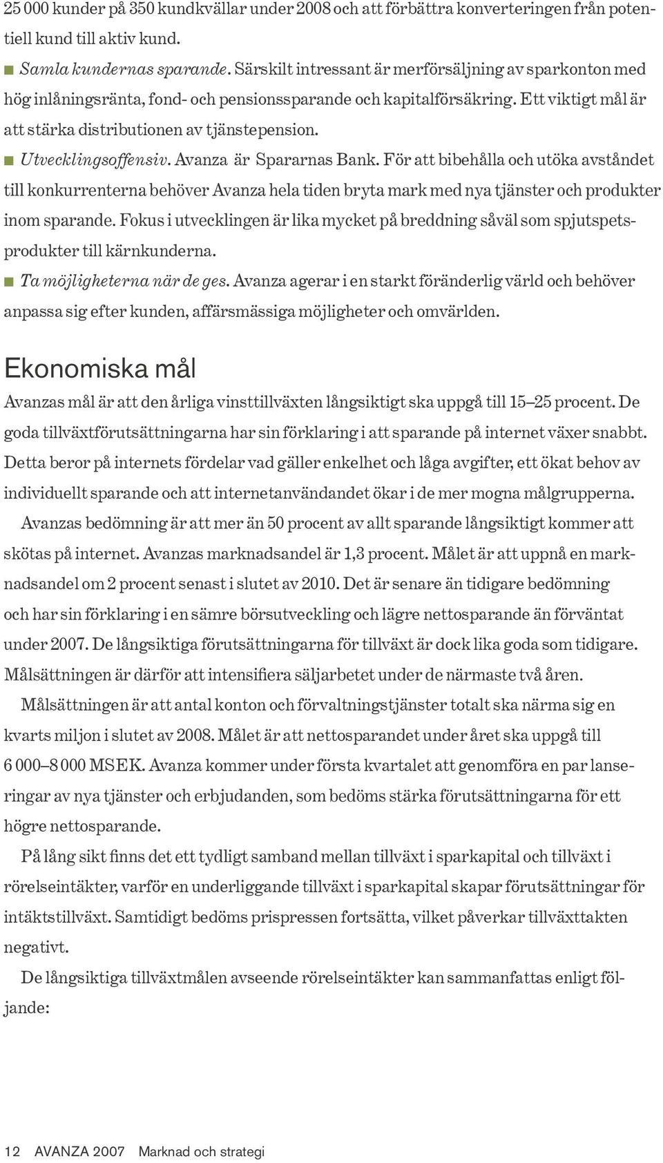 Utvecklingsoffensiv. Avanza är Spararnas Bank. För att bibehålla och utöka avståndet produkter till kärnkunderna. Ta möjligheterna när de ges.