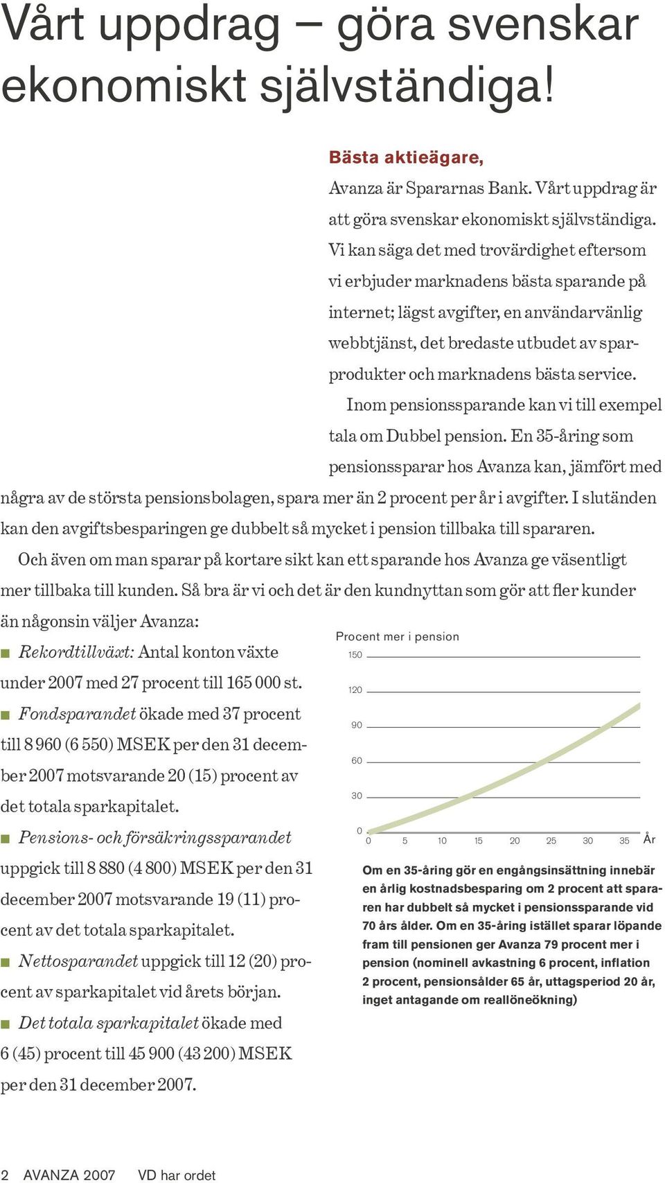 service. Inom pensionssparande kan vi till exempel tala om Dubbel pension.