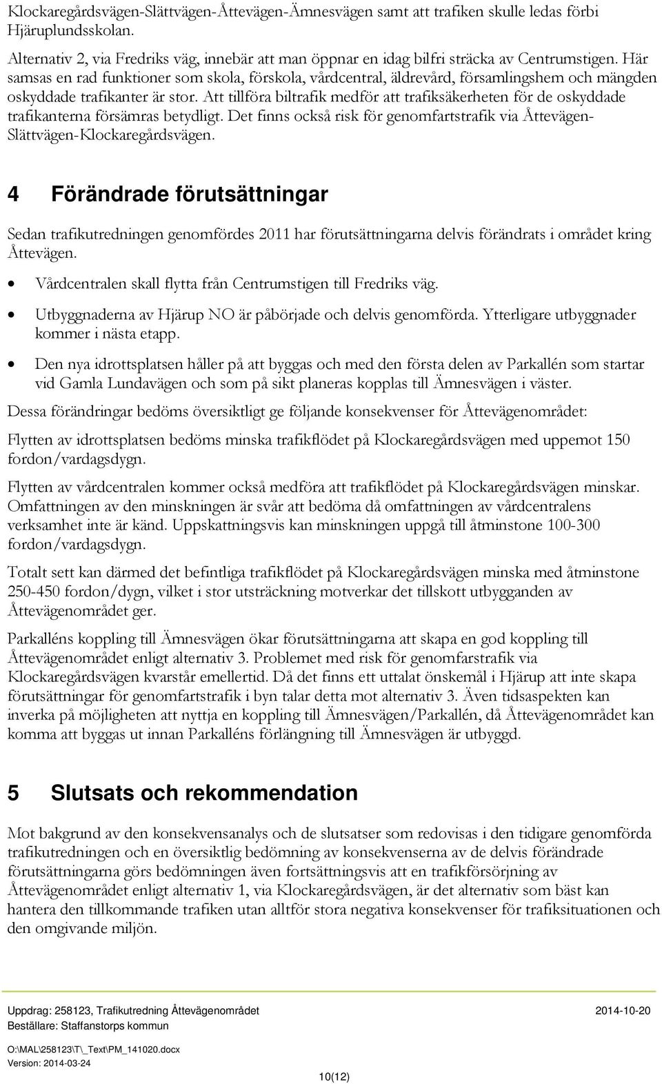 Här samsas en rad funktioner som skola, förskola, vårdcentral, äldrevård, församlingshem och mängden oskyddade trafikanter är stor.